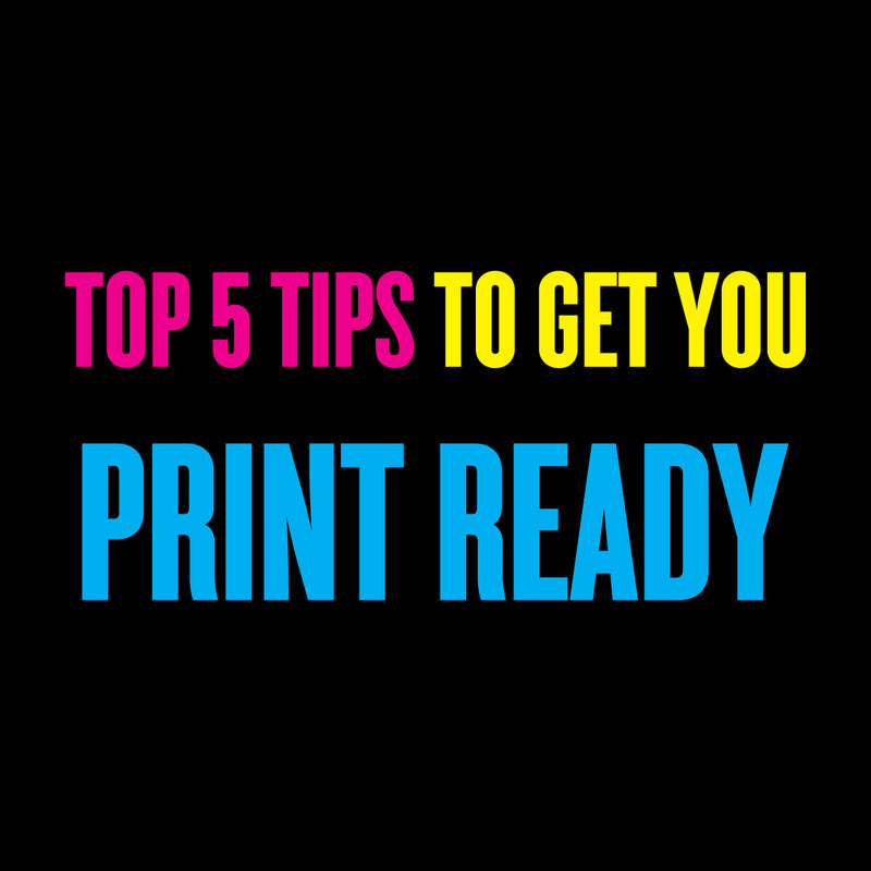 Top 5 Tips to Get You Print Ready